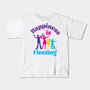 Happiness Is Fleeting Kids T-Shirt